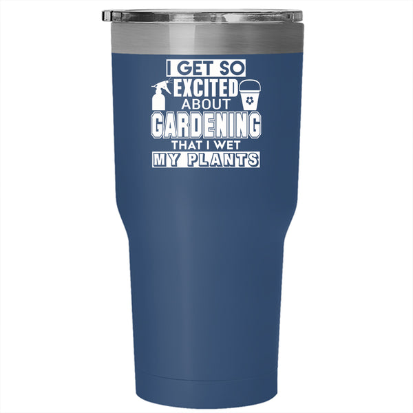 I Get So Excited About Gardening Tumbler 30 oz Stainless Steel, I Wet My Plants Travel Mug