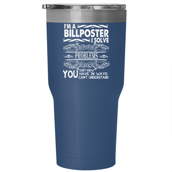 I'm A Billposter Tumbler 30 oz Stainless Steel, I Solve Problems Travel Mug