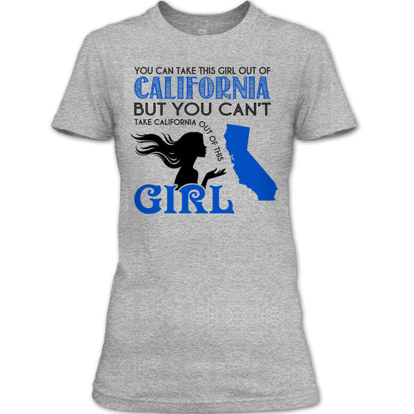 You Can Take This Girl Out Of California T Shirt, You Can't Take California Out Of This Girl T Shirt