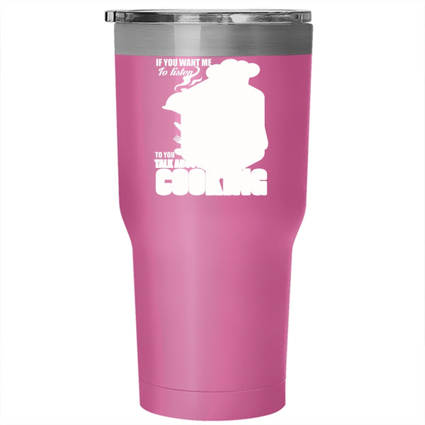 If You Want Me To Listen To You Tumbler 30 oz Stainless Steel, Talk About Cooking Travel Mug