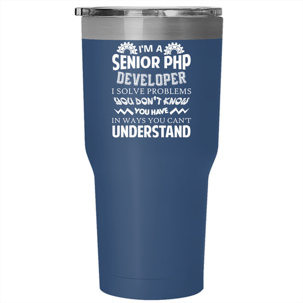 I'm A Senior PHP Developer Tumbler 30 oz Stainless Steel, I Solve Problems Travel Mug