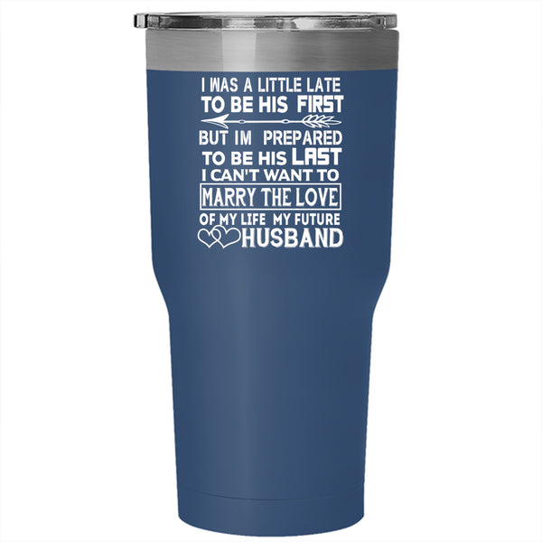 I Was A Little Late To Be His First Tumbler 30 oz Stainless Steel, Marrying Travel Mug