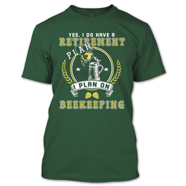 Yes I Do Have A Retirement Plan T Shirt, I Plan On Beekeeping T Shirt