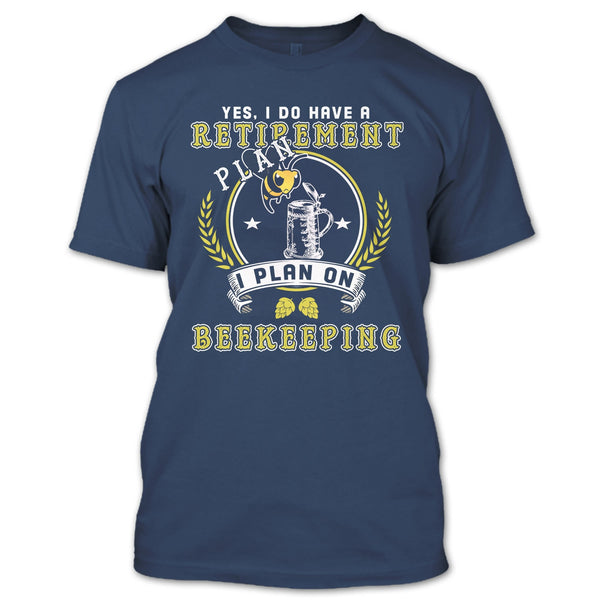 Yes I Do Have A Retirement Plan T Shirt, I Plan On Beekeeping T Shirt