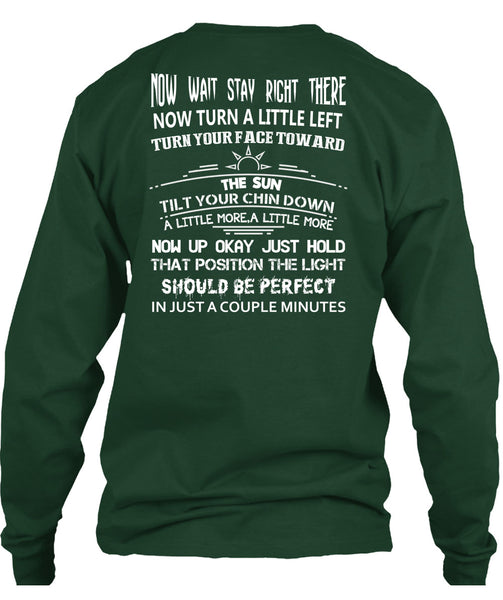 Now Wait Stay Right T Shirt, There Now Turn A Little Left T Shirt