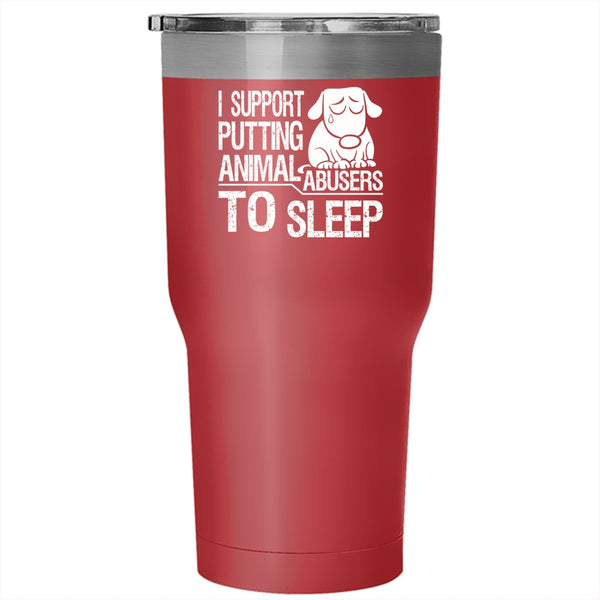 I Support Putting Animal Abusers To Sleep Tumbler 30 oz Stainless Steel, Cute Animals Travel Mug
