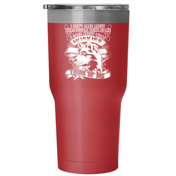 I Care About What Huskies Think Of Me Tumbler 30 oz Stainless Steel, Funny Husky Travel Mug