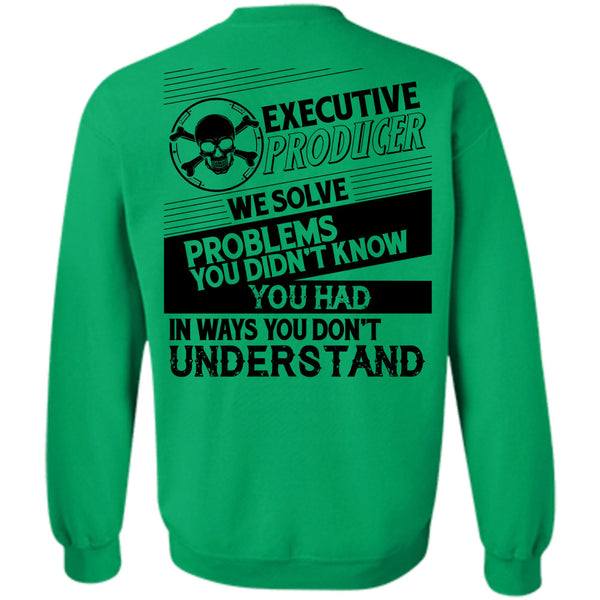 Being A Producer T Shirt, Executive Producer We Solve Problems Sweatshirt