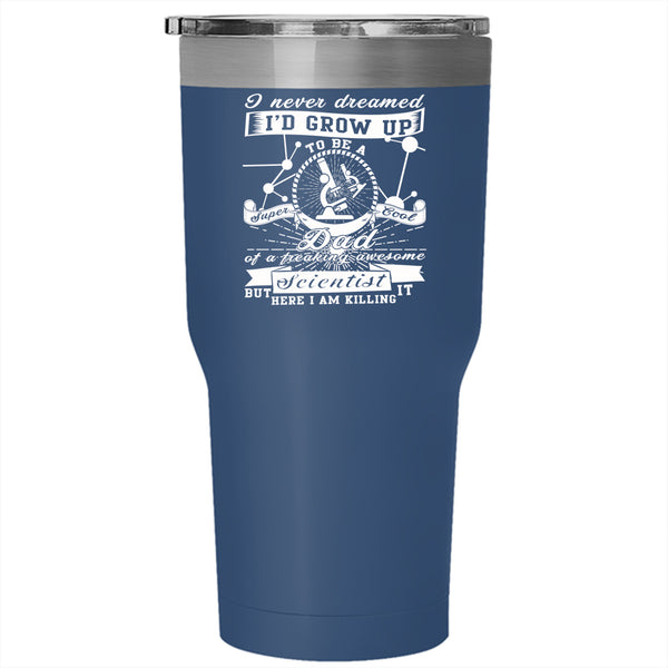 I'd Grow Up To Be A Cool Dad Of A Scientist Tumbler 30 oz Stainless Steel, Daddy Travel Mug
