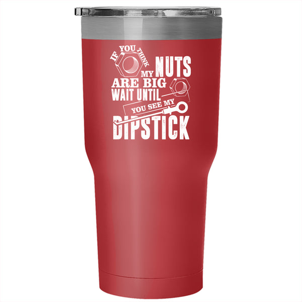 If You Think My Nuts Are Big Tumbler 30 oz Stainless Steel, You See My Dipstick Travel Mug