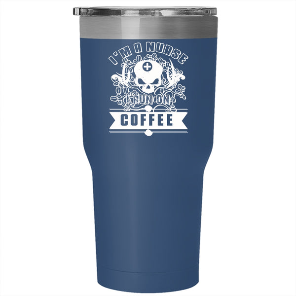 I'm A Nurse Tumbler 30 oz Stainless Steel, I Run On Coffee Travel Mug