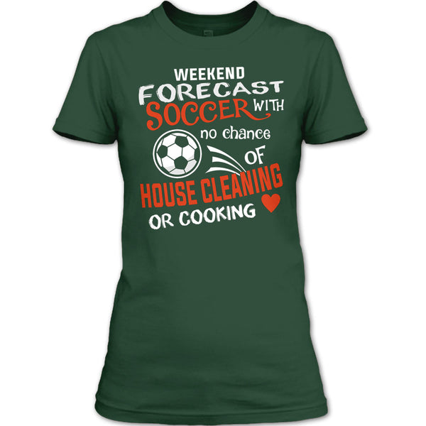 Weekend Forecast Soccer With No Chance Of House Cleaning T Shirt, I Love Playing Soccer T Shirt