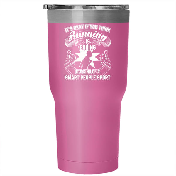 If You Think Running Is Boring Tumbler 30 oz Stainless Steel, It's Kind Of A Smart People Sport Travel Mug