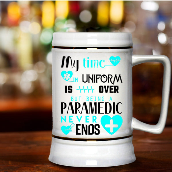 Being A Paramedic Never Ends Beer Stein 22oz, My Time In Uniform Is Over Beer Mug