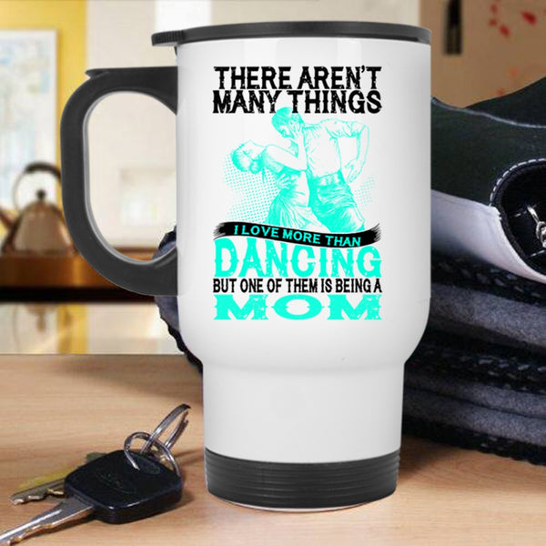 Being A Mom Travel Mug, I Love More Than Dancing Mug