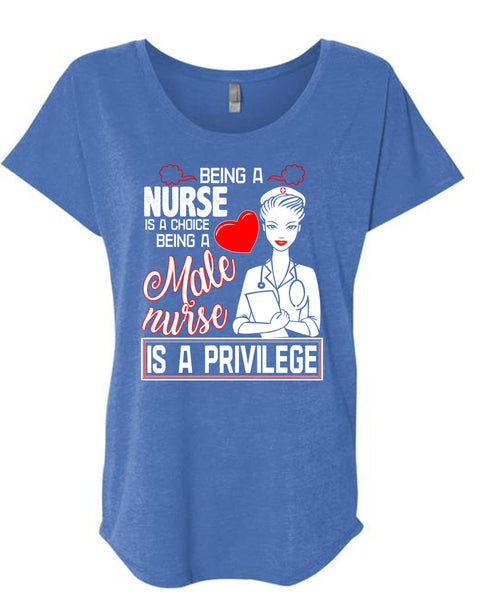 Being A Nurse Is A Choice T Shirt, Being A Male Nurse Is A Privilege T Shirt, Cool Shirt (Ladies' Triblend Dolman Sleeve)