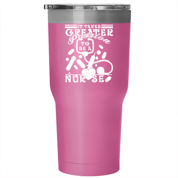 It Takes Creater Passion To Be A Nurse Tumbler 30 oz Stainless Steel, Cute Travel Mug