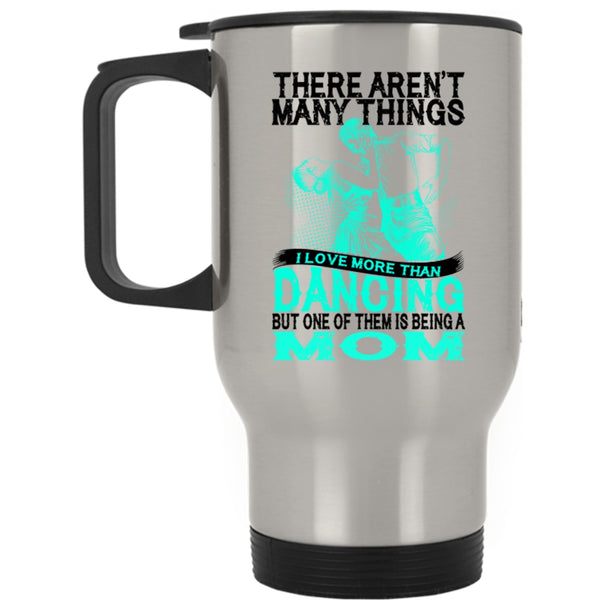 Being A Mom Travel Mug, I Love More Than Dancing Mug