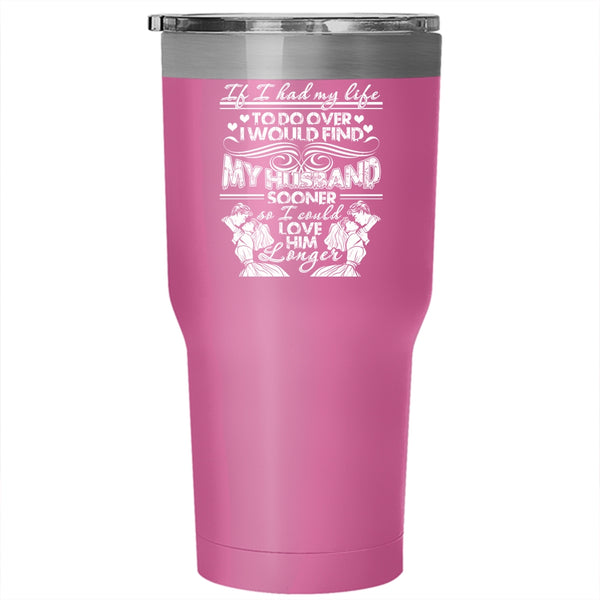 I Would Find My Husband Sooner Tumbler 30 oz Stainless Steel, I Could Love Him Longer Travel Mug