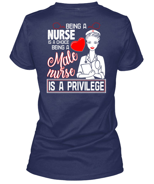 Being A Nurse Is A Choice T Shirt, Being A Male Nurse Is A Privilege T Shirt