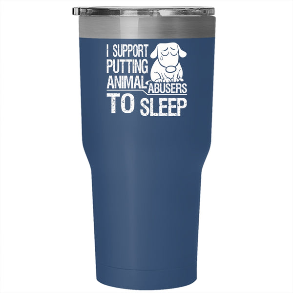 I Support Putting Animal Abusers To Sleep Tumbler 30 oz Stainless Steel, Cute Animals Travel Mug