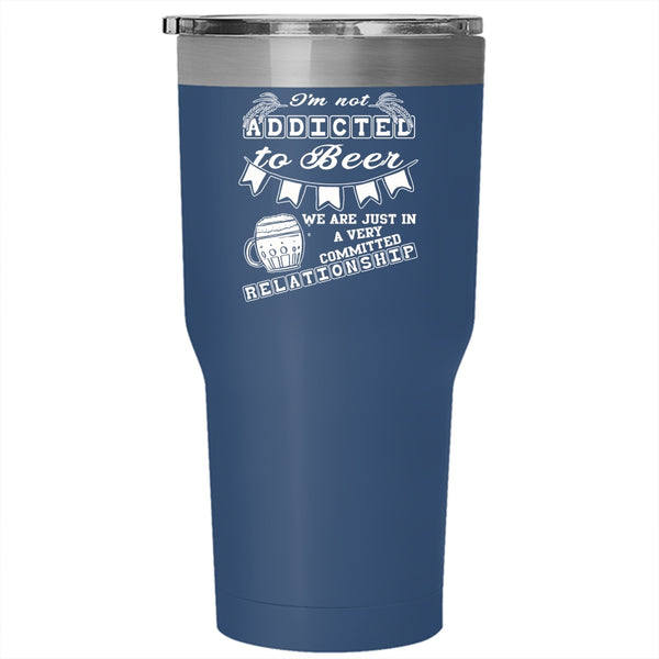 I'm Not Addicted To Beer Tumbler 30 oz Stainless Steel, Committed Relationship Travel Mug