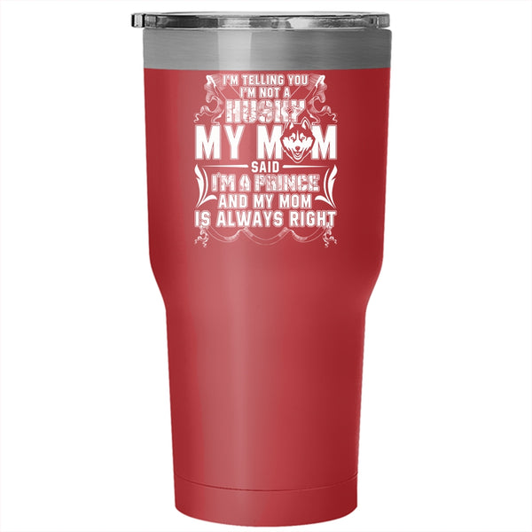 I'm Not A Husky Tumbler 30 oz Stainless Steel, My Mom Said I'm A Prince Travel Mug