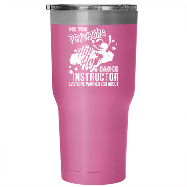 I'm The Psychotic Hip Hop Dance Instructor Tumbler 30 oz Stainless Steel, Funny Travel Mug