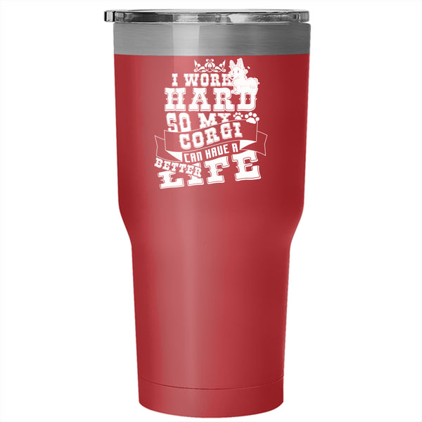 I Work Hard Tumbler 30 oz Stainless Steel, My Corgi Can Have A Better Life Travel Mug
