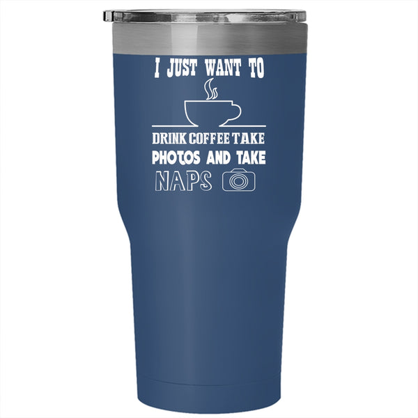 I Just Want To Drink Coffee Tumbler 30 oz Stainless Steel, Take Photos And Take Naps Travel Mug