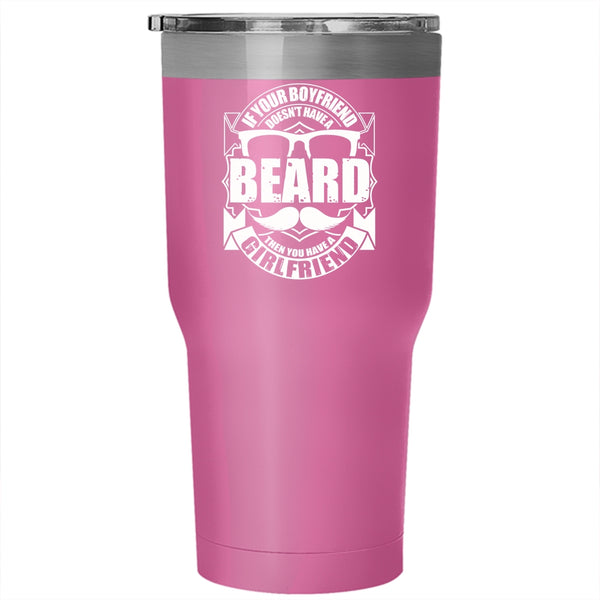 If Your Boyfriend Doesn't Have A Beard Tumbler 30 oz Stainless Steel, You Have A Girlfriend Travel Mug