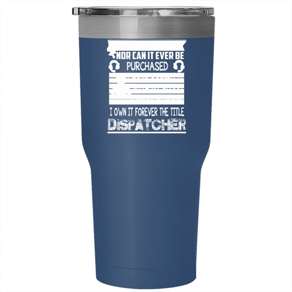 I Own It Forever The Title Dispatcher Tumbler 30 oz Stainless Steel, Cool Job Travel Mug