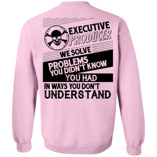 Being A Producer T Shirt, Executive Producer We Solve Problems Sweatshirt