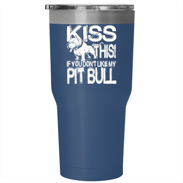 Kiss This If You Don't Like My Pit Bull Tumbler 30 oz Stainless Steel, Funny Pitbull Lovers Travel Mug