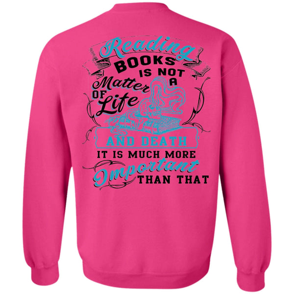 Being A Reader T Shirt, Reading Books Is Not A Matter Of Life Sweatshirt