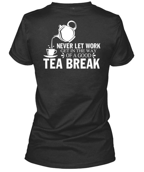 Get In The Way Of A Good Tea Break T Shirt, I Love Tea T Shirt