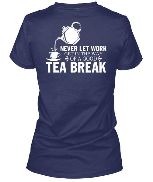 Get In The Way Of A Good Tea Break T Shirt, I Love Tea T Shirt