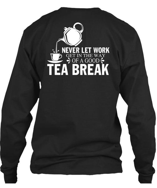 Get In The Way Of A Good Tea Break T Shirt, I Love Tea T Shirt