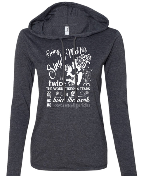 Being A Single Mom T Shirt, Twice The Work Love And Pride T Shirt (Anvil Ladies Ringspun Hooded)