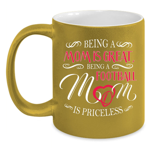 Being A Mom Is Great Mug, Being A Football Mom Is Priceless Cup