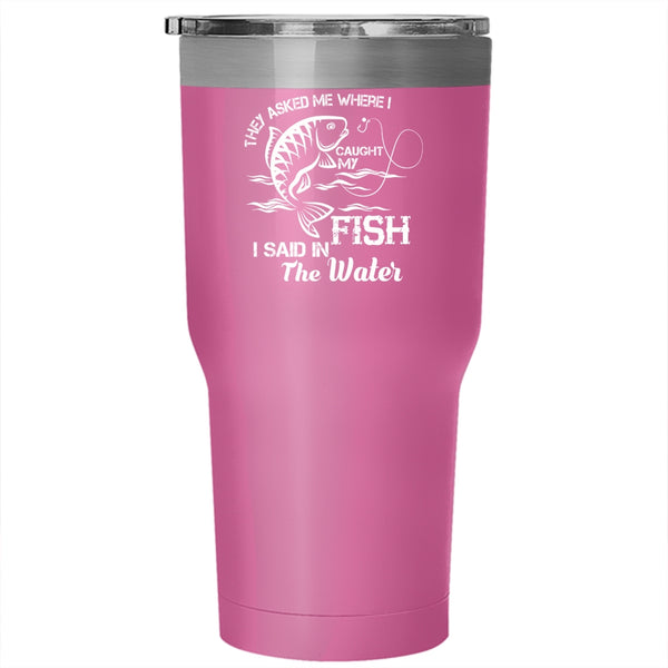 I Caught My Fish Tumbler,  Cool Gift For Fisher Cup