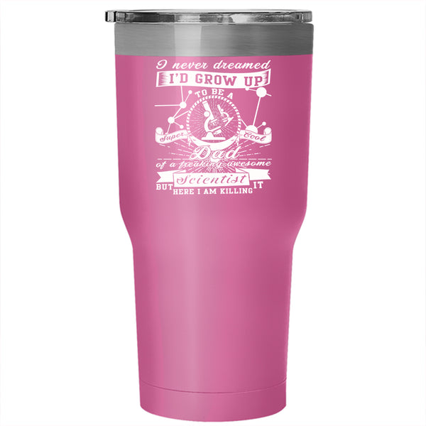 I'd Grow Up To Be A Cool Dad Of A Scientist Tumbler 30 oz Stainless Steel, Daddy Travel Mug