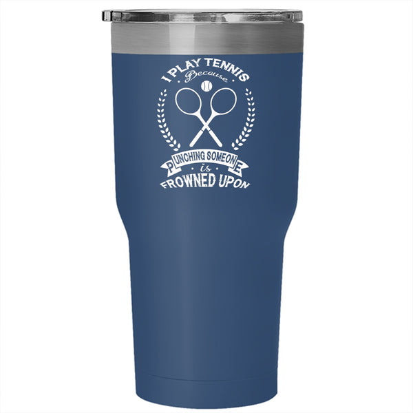 I Play Tennis Tumbler 30 oz Stainless Steel, Punching Someone Is Frowned Upon Travel Mug