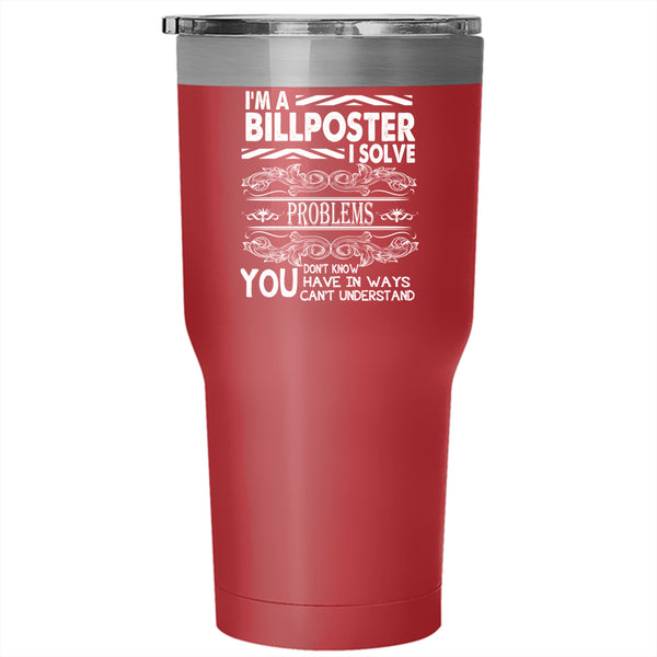 I'm A Billposter Tumbler 30 oz Stainless Steel, I Solve Problems Travel Mug