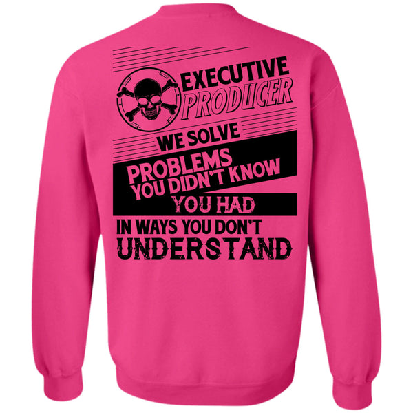 Being A Producer T Shirt, Executive Producer We Solve Problems Sweatshirt