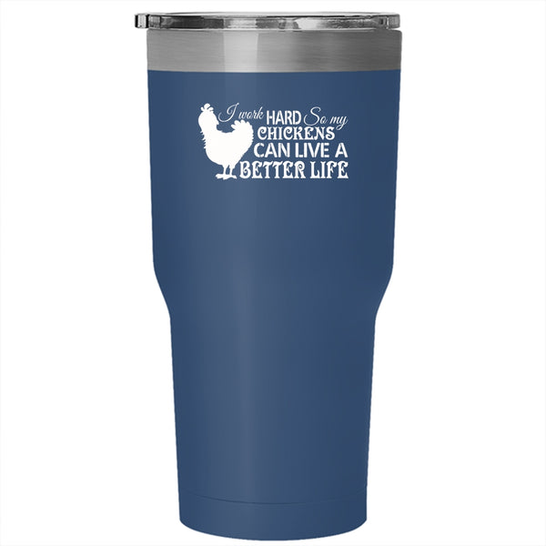 I Work Hard So My Chickens Can Live A Better Life Tumbler