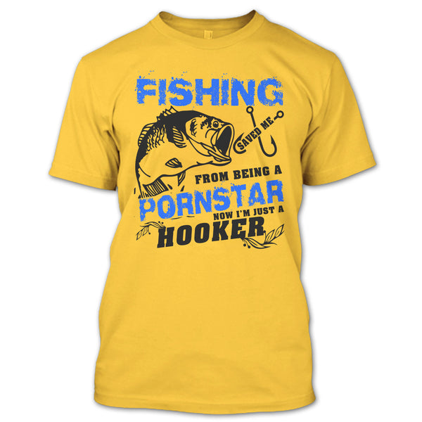 Fishing Save Me From Being A Pornstar T Shirt, Now I'm Just A Hooker T Shirt