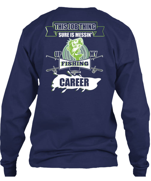 This Job Thing Sure Is Messing Up My Fishing Career T Shirt, I Love Fishing T Shirt