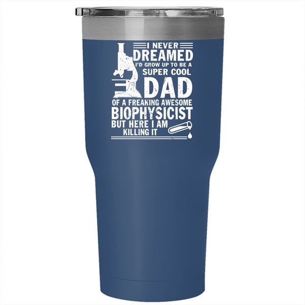 I'd Grow Up To Be A Dad Of A Biophysicist Tumbler 30 oz Stainless Steel, Cool Dad Travel Mug