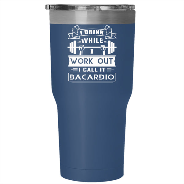 I Drink While I Work Out Tumbler 30 oz Stainless Steel, I Call It Bacardio Travel Mug